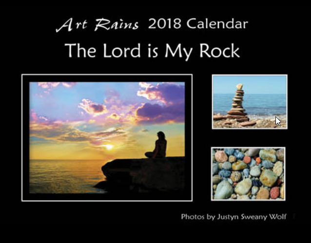 Art Rains 2018 The Lord is My Rock Photography Calendar.
With rock related photos and scriptures.
Photos by Justyn Sweany Wolf
Printed on sturdy paper stock with with environmentally green printing processes.